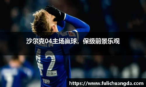 沙尔克04主场赢球，保级前景乐观