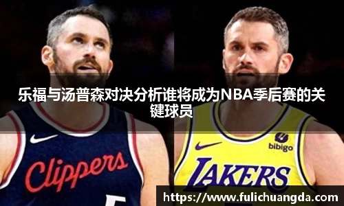 乐福与汤普森对决分析谁将成为NBA季后赛的关键球员
